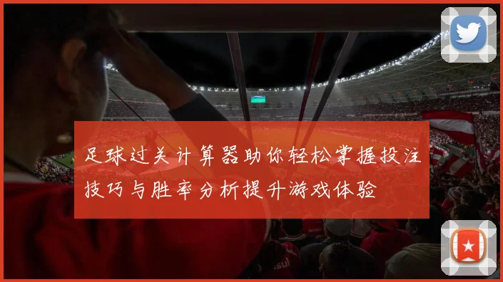 足球过关计算器助你轻松掌握投注技巧与胜率分析提升游戏体验